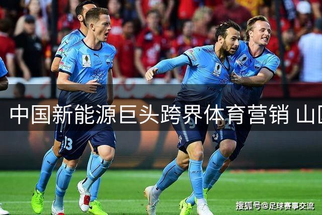 中国新能源巨头跨界体育营销 山区足球少年亮相国际豪门巅峰对决