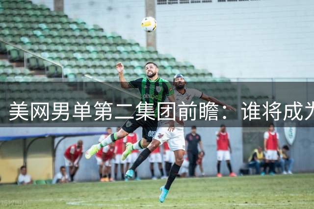 美网男单第二集团前瞻：谁将成为黑马？
