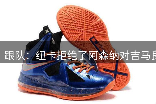 跟队：纽卡拒绝了阿森纳对吉马良斯首份正式报价，谈判很可能继续